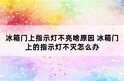 冰箱门上指示灯不亮啥原因 冰箱门上的指示灯不灭怎么办